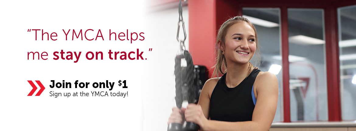 Young woman smiling while exercising with gym equipment at the YMCA. Text on the image reads: “The YMCA helps me stay on track.” Below that, it says: “Join for only $1. Sign up at the YMCA today!” with red arrows pointing right.